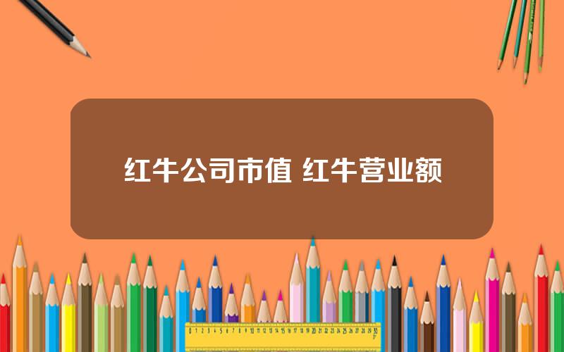 红牛公司市值 红牛营业额